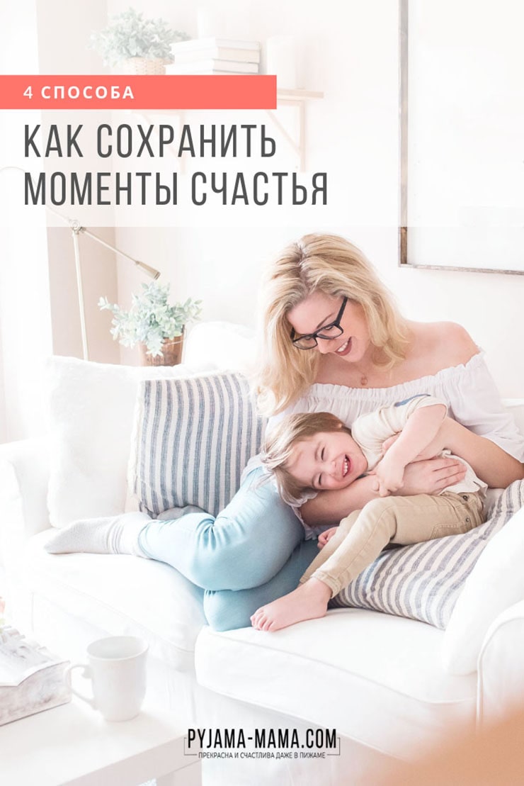 PYJAMA-MAMA | Как сохранить моменты счастья - 4 действенных способа